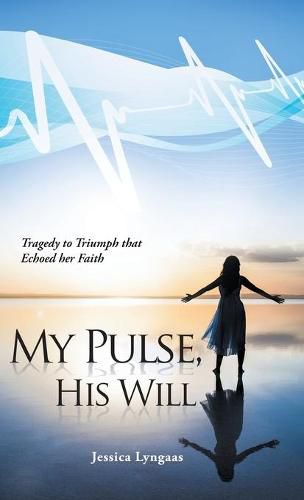 Cover image for My Pulse, His Will: Tragedy to Triumph that Echoed her Faith