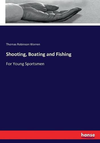 Shooting, Boating and Fishing: For Young Sportsmen