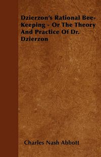 Cover image for Dzierzon's Rational Bee-Keeping - Or The Theory And Practice Of Dr. Dzierzon