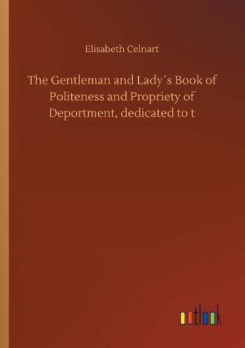 Cover image for The Gentleman and Ladys Book of Politeness and Propriety of Deportment, dedicated to t