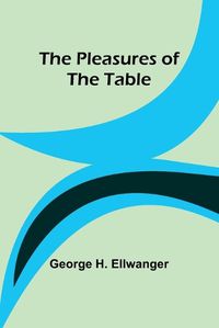 Cover image for The Pleasures of the Table