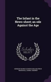 Cover image for The Infant in the News-Sheet; An Ode Against the Age