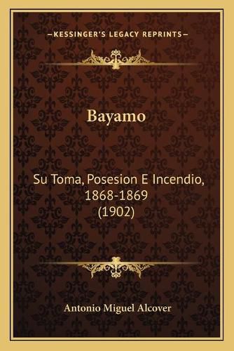 Bayamo: Su Toma, Posesion E Incendio, 1868-1869 (1902)