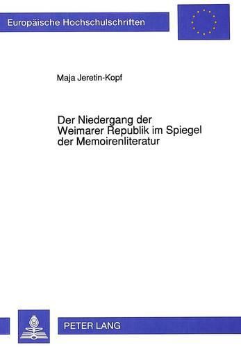 Cover image for Der Niedergang Der Weimarer Republik Im Spiegel Der Memoirenliteratur: Mit Einem Ueberblick Ueber Die Ergebnisse Der Geschichtswissenschaftlichen Literatur Ueber Die Ursachen Des Niedergangs Der Weimarer Republik