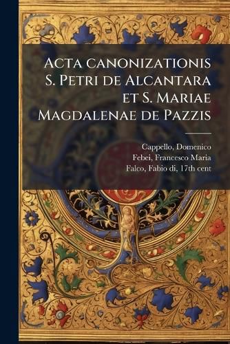 Cover image for ACTA Canonizationis S. Petri de Alcantara Et S. Mariae Magdalenae de Pazzis