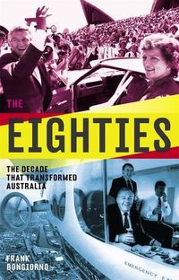 Cover image for The Eighties: The Decade that Transformed Australia