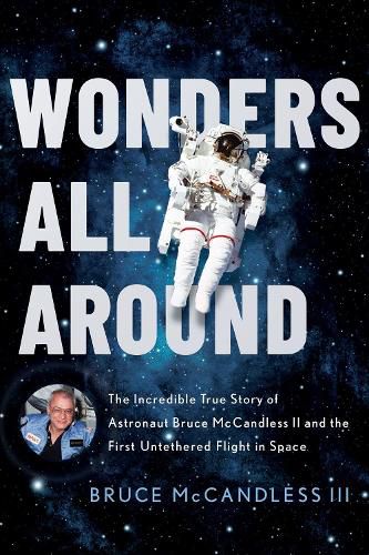 Cover image for Wonders All Around: The Incredible True Story of Astronaut Bruce McCandless II and the First Untethered Flight in Space