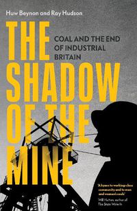 Cover image for The Shadow of the Mine: Coal and the End of Industrial Britain
