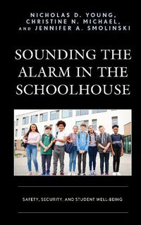 Cover image for Sounding the Alarm in the Schoolhouse: Safety, Security, and Student Well-Being