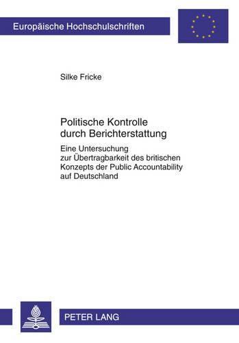 Cover image for Politische Kontrolle Durch Berichterstattung: Eine Untersuchung Zur Uebertragbarkeit Des Britischen Konzepts Der Public Accountability Auf Deutschland