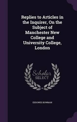 Cover image for Replies to Articles in the Inquirer, on the Subject of Manchester New College and University College, London