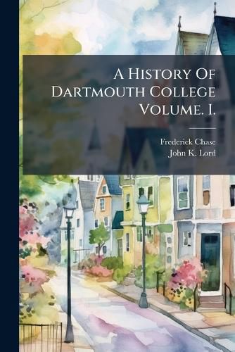 Cover image for A History of Dartmouth College Volume. I.