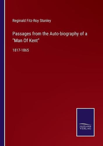 Cover image for Passages from the Auto-biography of a Man Of Kent: 1817-1865