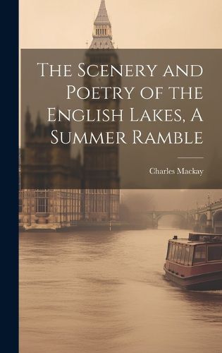 Cover image for The Scenery and Poetry of the English Lakes, A Summer Ramble