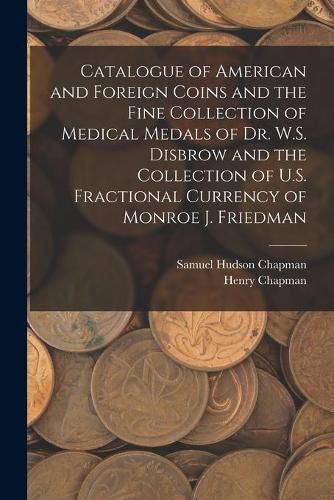 Catalogue of American and Foreign Coins and the Fine Collection of Medical Medals of Dr. W.S. Disbrow and the Collection of U.S. Fractional Currency of Monroe J. Friedman