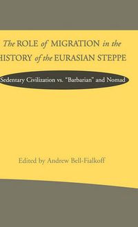 Cover image for The Role of Migration in the History of the Eurasian Steppe: Sedentary Civilization vs. 'Barbarian' and Nomad