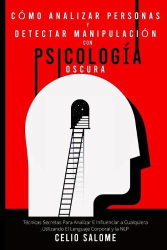 Cover image for Como analizar personas y detectar manipulacion con psicologia oscura: Tecnicas Secretas Para Analizar E Influenciar a Cualquiera Utilizando El Lenguaje Corporal y la NLP
