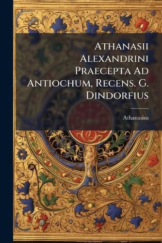 Cover image for Athanasii Alexandrini Praecepta Ad Antiochum, Recens. G. Dindorfius
