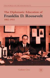 Cover image for The Diplomatic Education of Franklin D. Roosevelt, 1882-1933