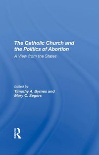 Cover image for The Catholic Church and the Politics of Abortion: A View from the States