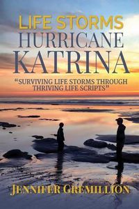 Cover image for Life Storms Hurricane Katrina... Surviving Life Storms Through Thriving Life Scripts