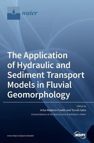 Cover image for The Application of Hydraulic and Sediment Transport Models in Fluvial Geomorphology