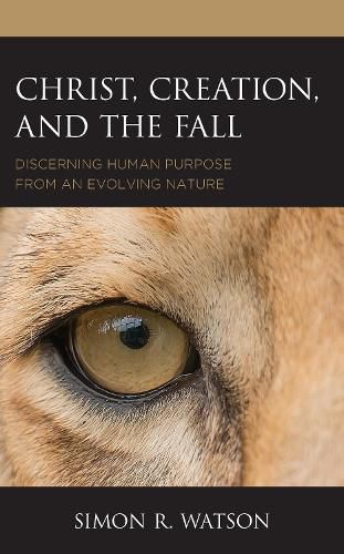 Cover image for Christ, Creation, and the Fall: Discerning Human Purpose from an Evolving Nature