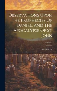 Cover image for Observations Upon The Prophecies Of Daniel, And The Apocalypse Of St. John; Volume 1