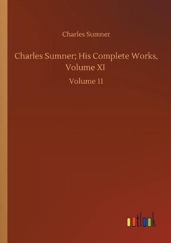 Cover image for Charles Sumner; His Complete Works, Volume XI: Volume 11