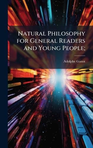 Cover image for Natural Philosophy for General Readers and Young People;