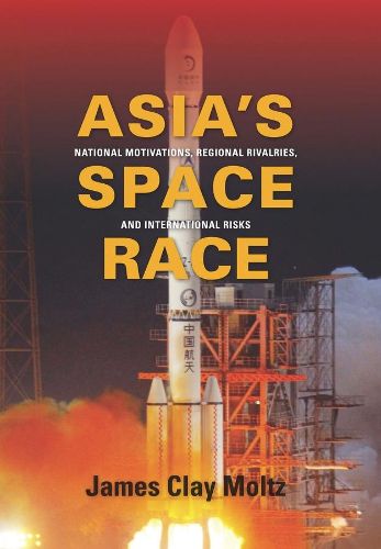 Cover image for Asia's Space Race: National Motivations, Regional Rivalries, and International Risks