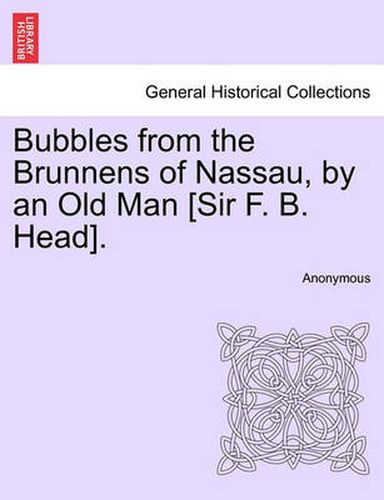 Cover image for Bubbles from the Brunnens of Nassau, by an Old Man [Sir F. B. Head].