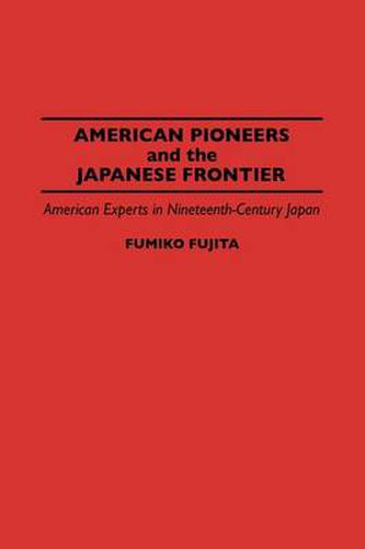 Cover image for American Pioneers and the Japanese Frontier: American Experts in Nineteenth-Century Japan