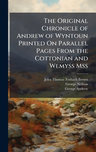 Cover image for The Original Chronicle of Andrew of Wyntoun Printed On Parallel Pages From the Cottonian and Wemyss Mss