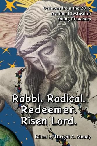 Cover image for Rabbi. Radical. Redeemer. Risen Lord.: Sermons from the 2017 National Festival of Young Preachers