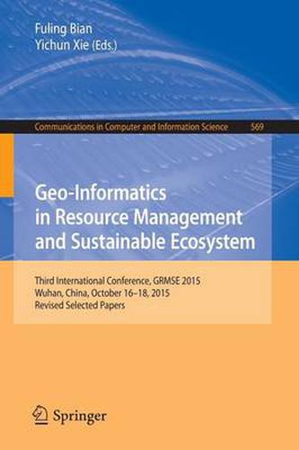 Cover image for Geo-Informatics in Resource Management and Sustainable Ecosystem: Third International Conference, GRMSE 2015, Wuhan, China, October 16-18, 2015, Revised Selected Papers