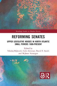 Cover image for Reforming Senates: Upper Legislative Houses in North Atlantic Small Powers 1800-present