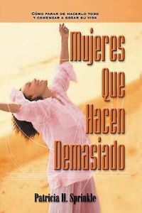 Cover image for Mujeres Que Hacen Demasiado: Como Parar de Hacerlo Todo Y Comenzar a Disfrutar La Vida