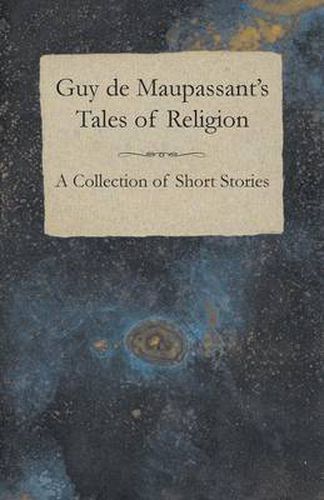 Guy De Maupassant's Tales of Religion - A Collection of Short Stories