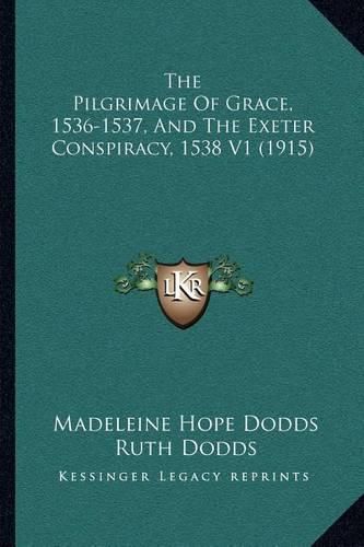 The Pilgrimage of Grace, 1536-1537, and the Exeter Conspiracy, 1538 V1 (1915)