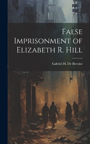 False Imprisonment of Elizabeth R. Hill