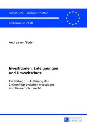 Investitionen, Enteignungen Und Umweltschutz: Ein Beitrag Zur Aufloesung Des Zielkonflikts Zwischen Investitions- Und Umweltschutzrecht