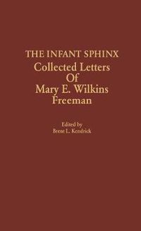 Cover image for The Infant Sphinx: Collected Letters of Mary E. Wilkins Freeman