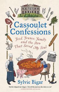 Cover image for Cassoulet Confessions: Food, France, Family and the Stew That Saved My Soul