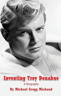 Cover image for Inventing Troy Donahue - The Making of a Movie Star (hardback)