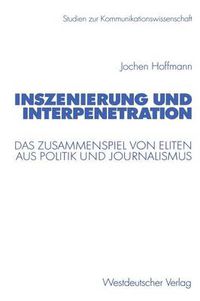 Cover image for Inszenierung und Interpenetration: Das Zusammenspiel von Eliten aus Politik und Journalismus