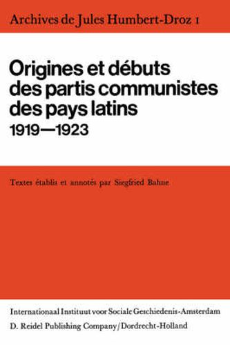 Archives De Jules Humbert-Droz, Volume I: Vol I: Origines Et d&Eacute;Buts DES Partis Communistes DES Pays Latins 1919-1923