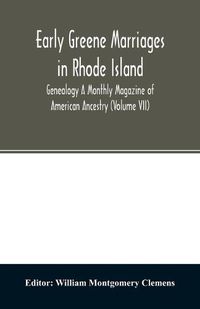 Cover image for Early Greene marriages in Rhode Island; Genealogy A Monthly Magazine of American Ancestry (Volume VII)