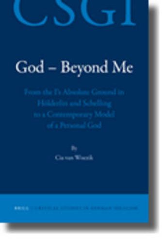 Cover image for God - Beyond Me: From the I's Absolute Ground in Hoelderlin and Schelling to a Contemporary Model of a Personal God