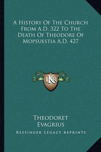 A History of the Church from A.D. 322 to the Death of Theodore of Mopsuestia A.D. 427